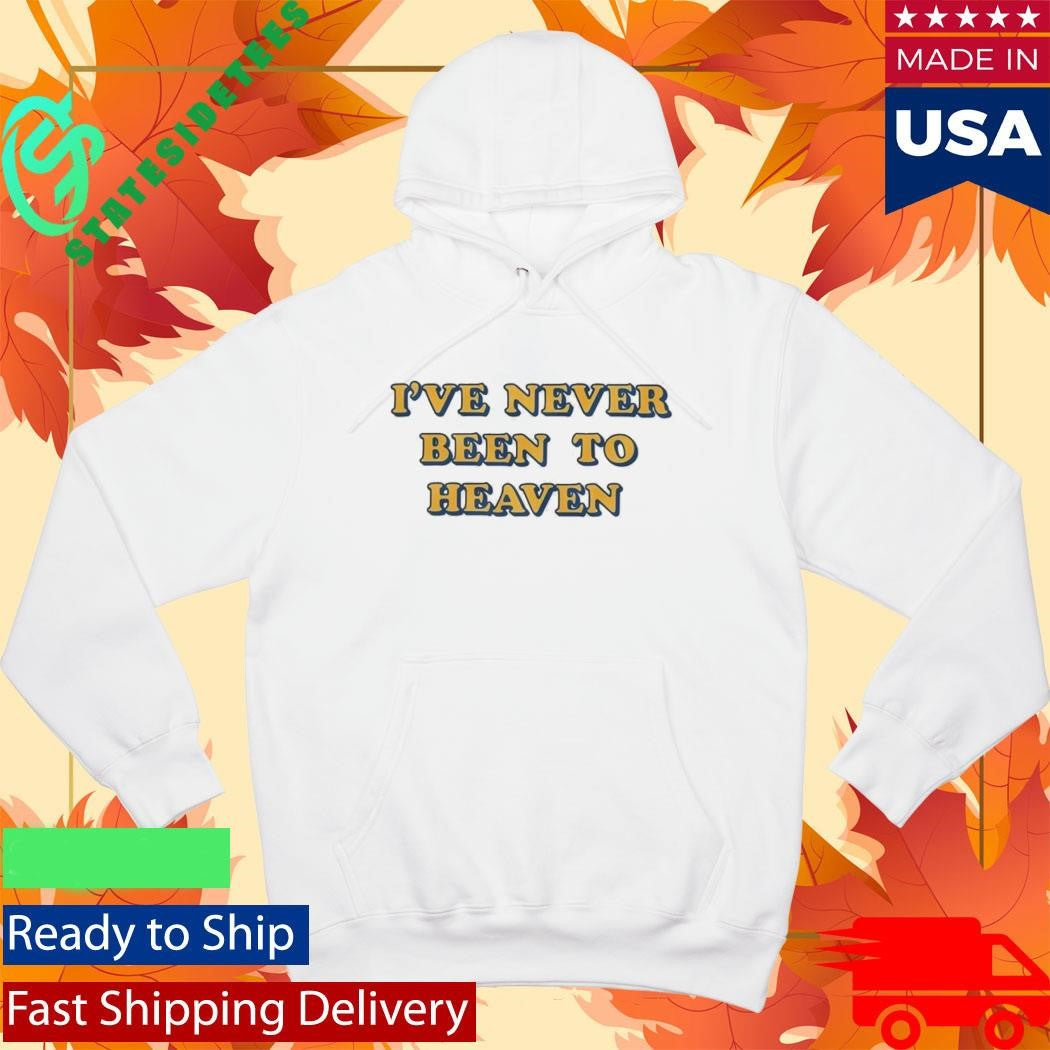 I’ve Never Been To Heaven But I’ve Been To The Second Round Shirt