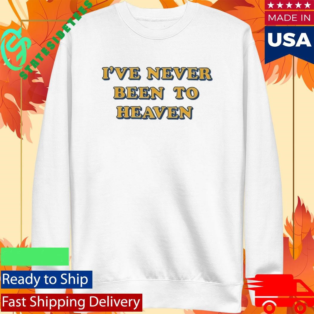 I’ve Never Been To Heaven But I’ve Been To The Second Round Shirt