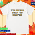 I’ve Never Been To Heaven But I’ve Been To The Second Round Shirt