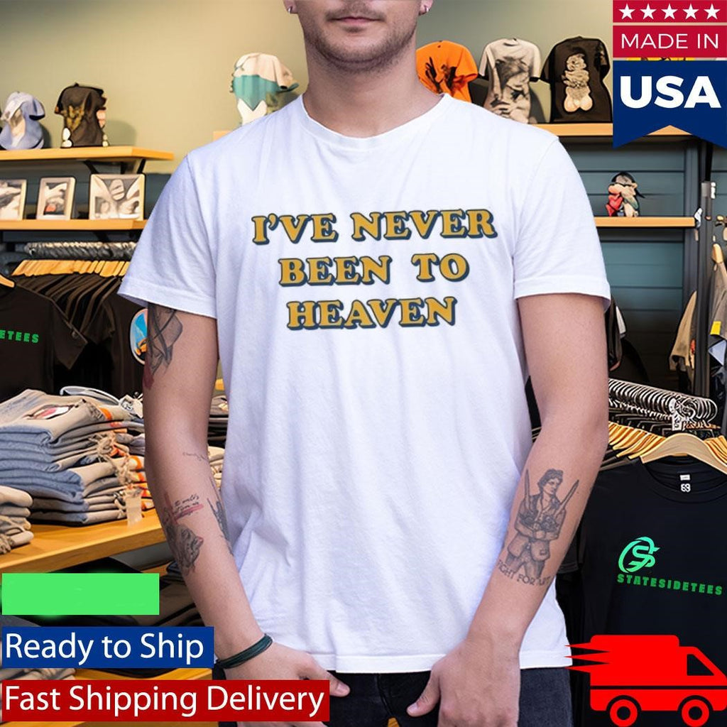 I’ve Never Been To Heaven But I’ve Been To The Second Round Shirt