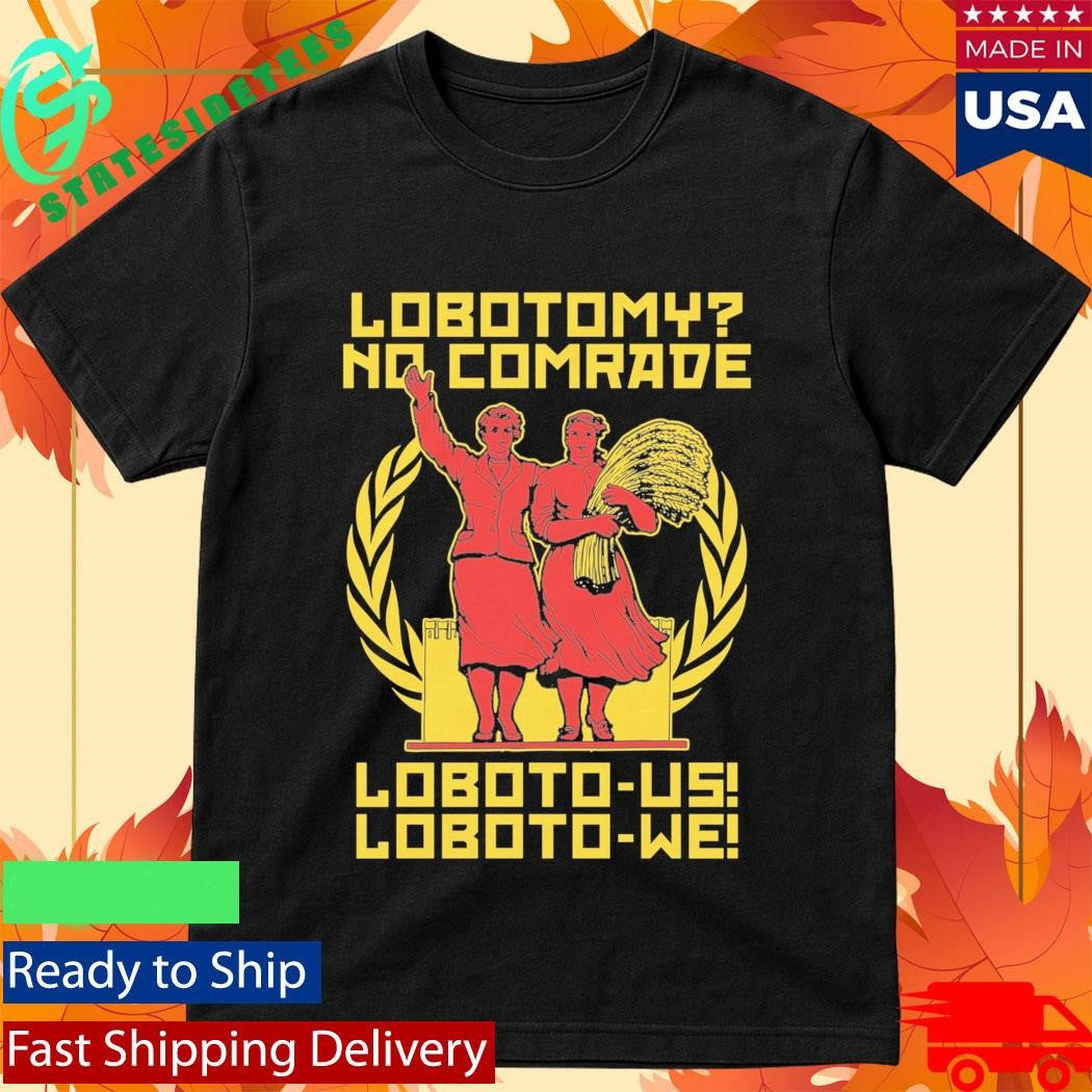 Lobotomy No Comrade Loboto-us! Loboto-we! Shirt