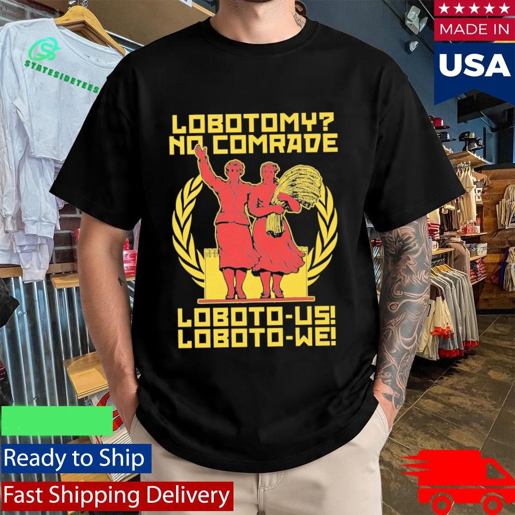 Lobotomy No Comrade Loboto-us! Loboto-we! Shirt
