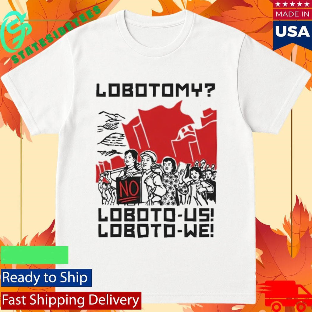 Lobotomy No, Loboto-Us! Loboto-We! Shirt