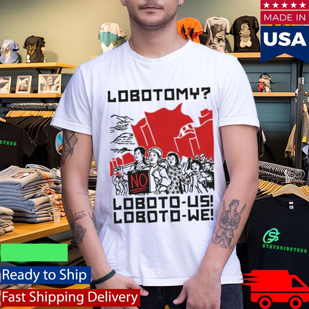 Lobotomy No, Loboto-Us! Loboto-We! Shirt