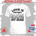 Love Is Patient Love Is Kind But Y’all Gonna Make Me Lose My Mind Shirt