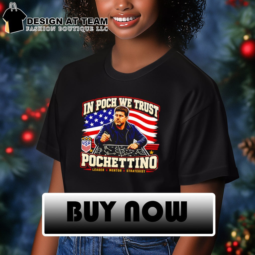 Mauricio Pochettino USA Soccer In Poch We Trust Leader Mentor Strategist USA flag shirt