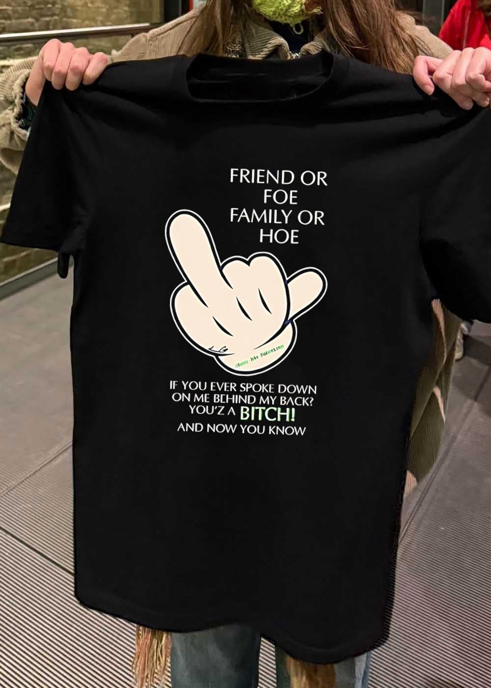 Middle Finger Hand Sign Quote T-Shirt Friend or Foe Family or Hoe You Are a Bitch and Now You Know