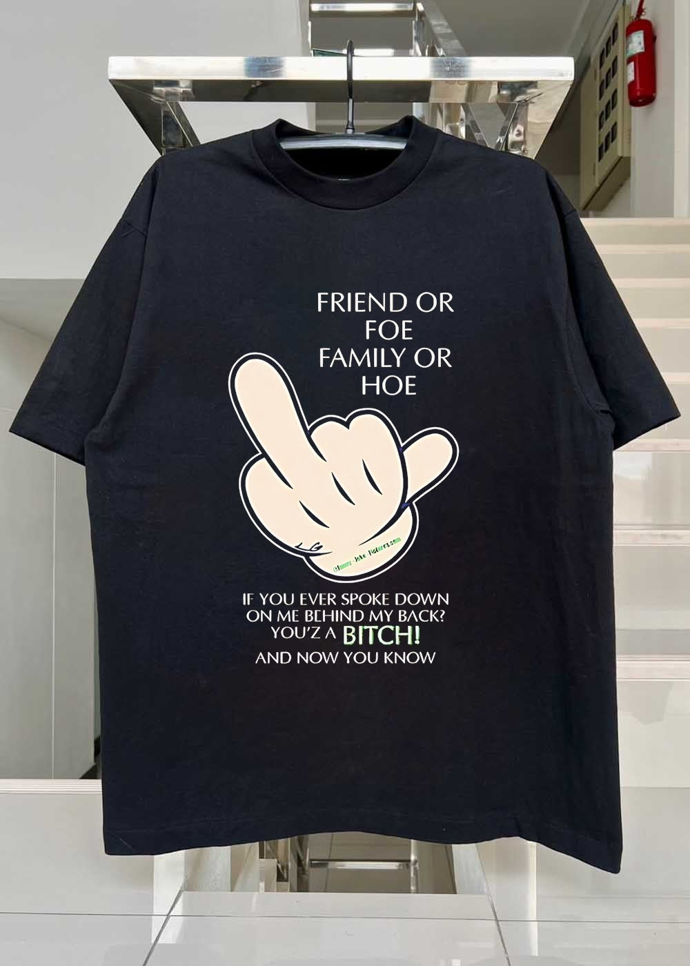 Middle Finger Hand Sign Quote T-Shirt Friend or Foe Family or Hoe You Are a Bitch and Now You Know