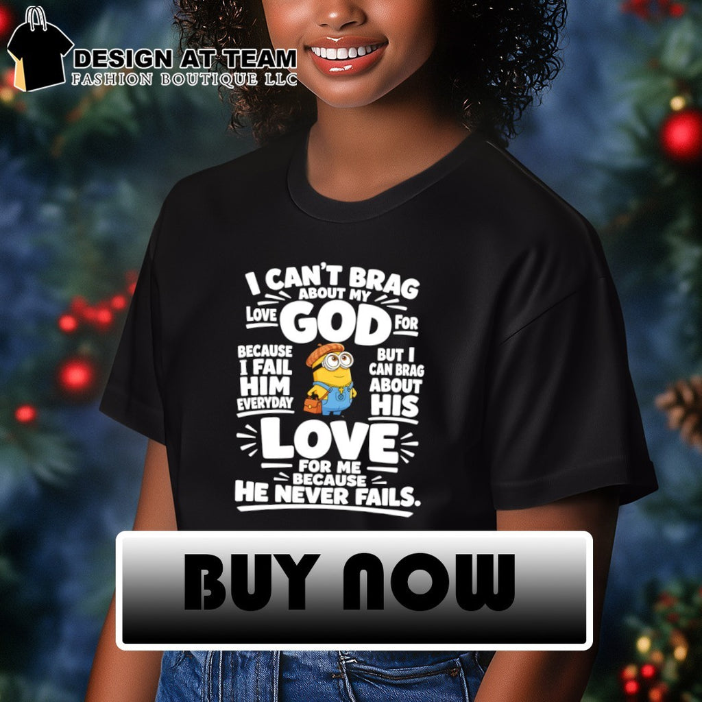 Minion God apparel I can’t brag about my love for god but I can brag about his love shirt