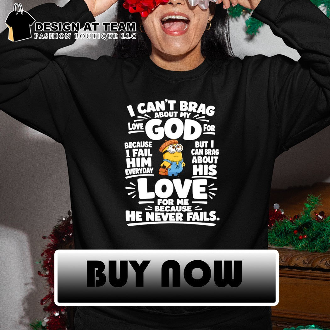 Minion God apparel I can’t brag about my love for god but I can brag about his love shirt
