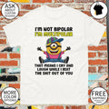 Minion I’m not bipolar I’m multipolar that means I cry and laugh while I beat shirt