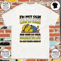 Minion I’m not old I got up this morning and was able to lift my arms move my knees shirt