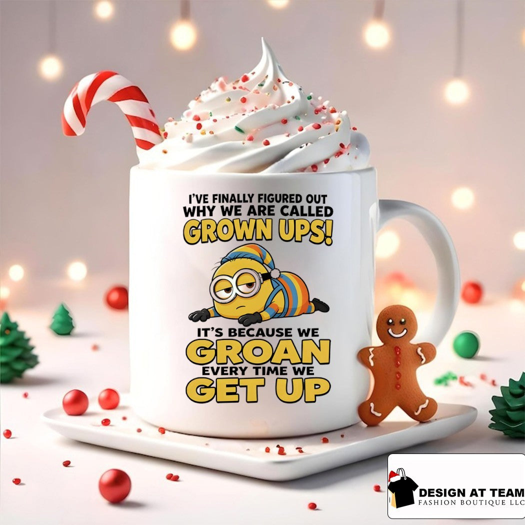 Minion I’ve finally figured out why we are called grown ups i’s because we groan every time we get up shirt
