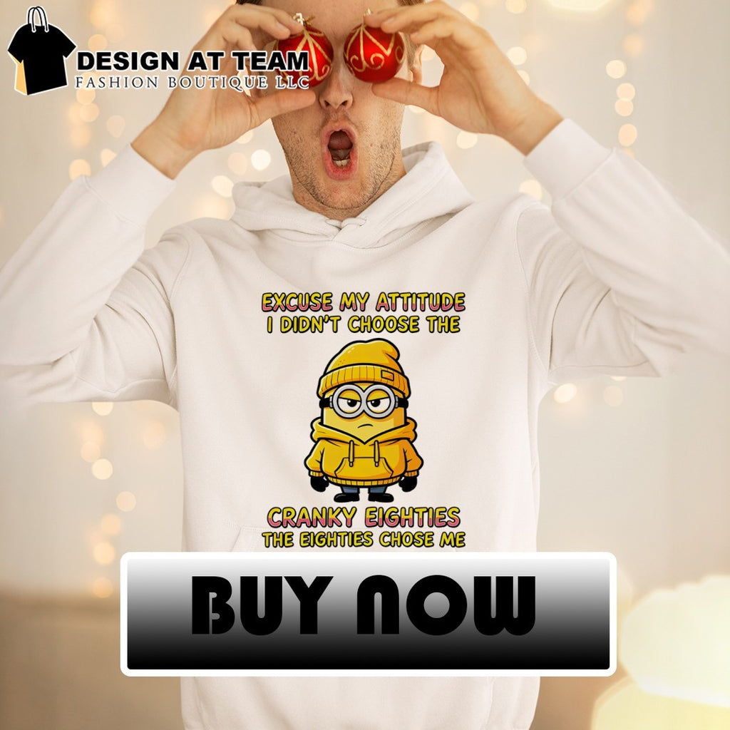 Minion character excuse my attitude I didn’t choose the cranky eighties shirt