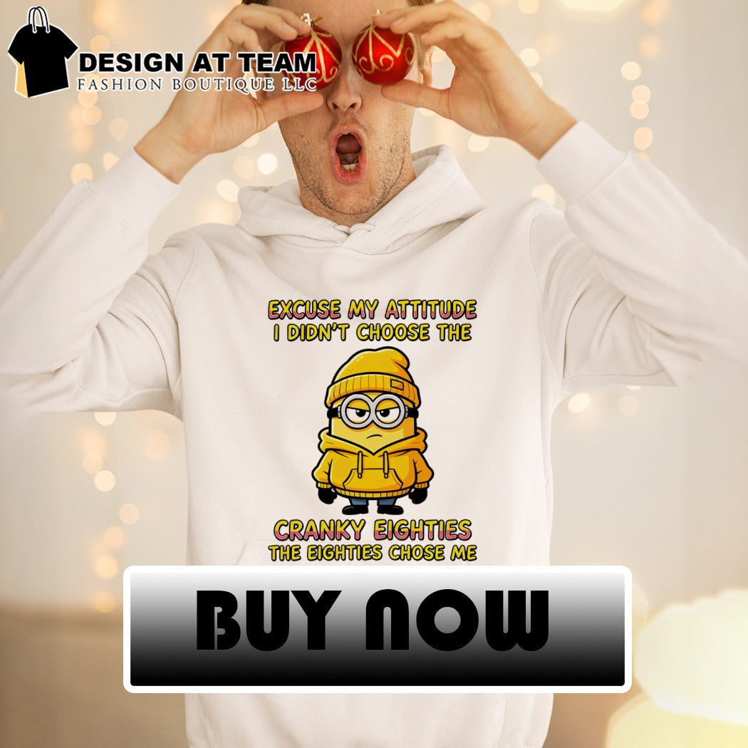 Minion character excuse my attitude I didn’t choose the cranky eighties shirt