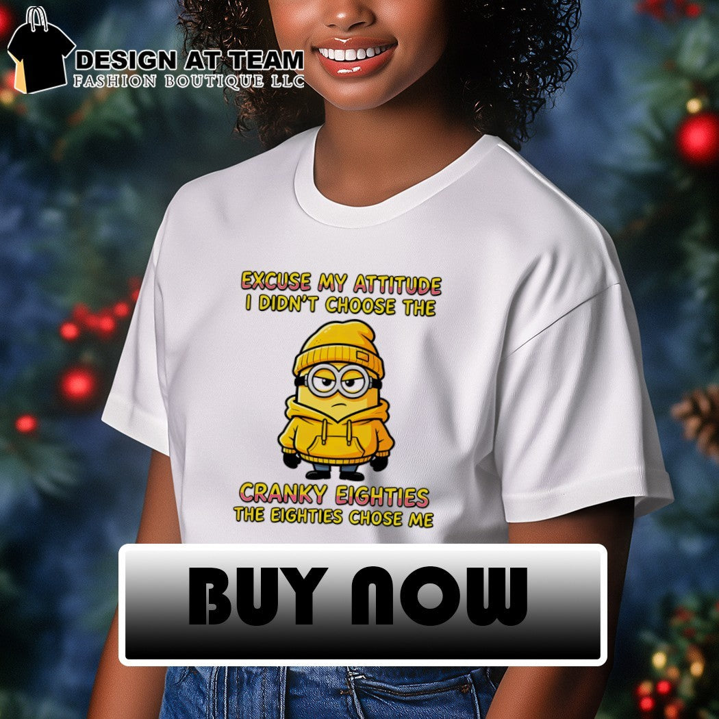 Minion character excuse my attitude I didn’t choose the cranky eighties shirt