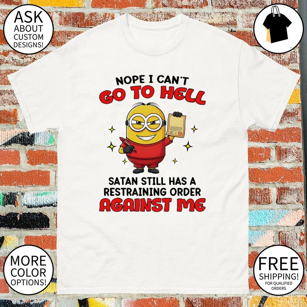 Minion character joke nope I can’t go to hell satan still has a restraining order shirt