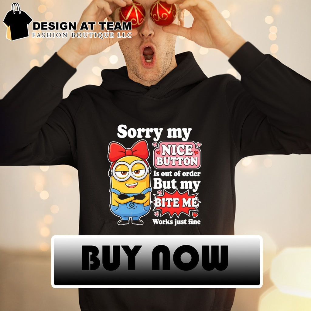 Minion girl sorry my nice button is out of order but my bite me works fine shirt