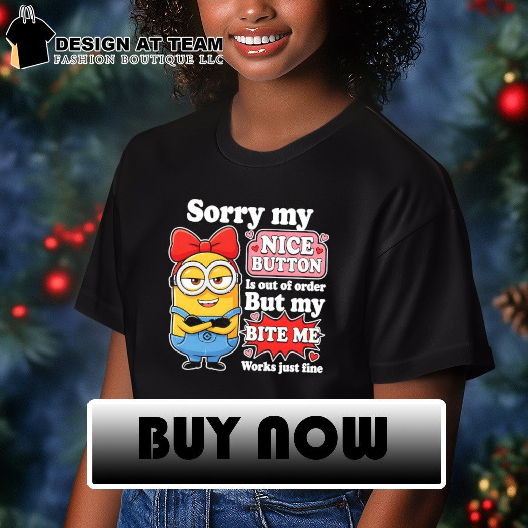 Minion girl sorry my nice button is out of order but my bite me works fine shirt