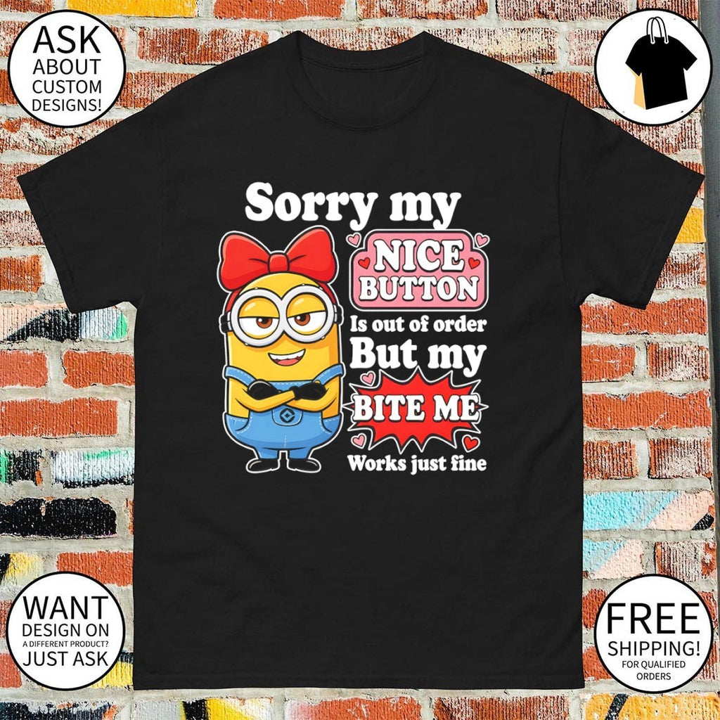 Minion girl sorry my nice button is out of order but my bite me works fine shirt