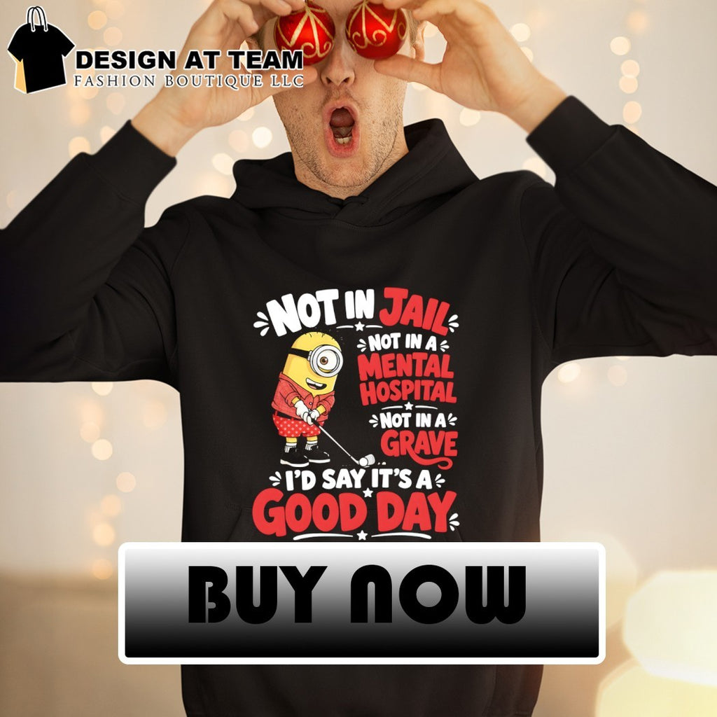 Minion golfing apparel not in jail a mental hospital a grave I’d say it’s a shirt