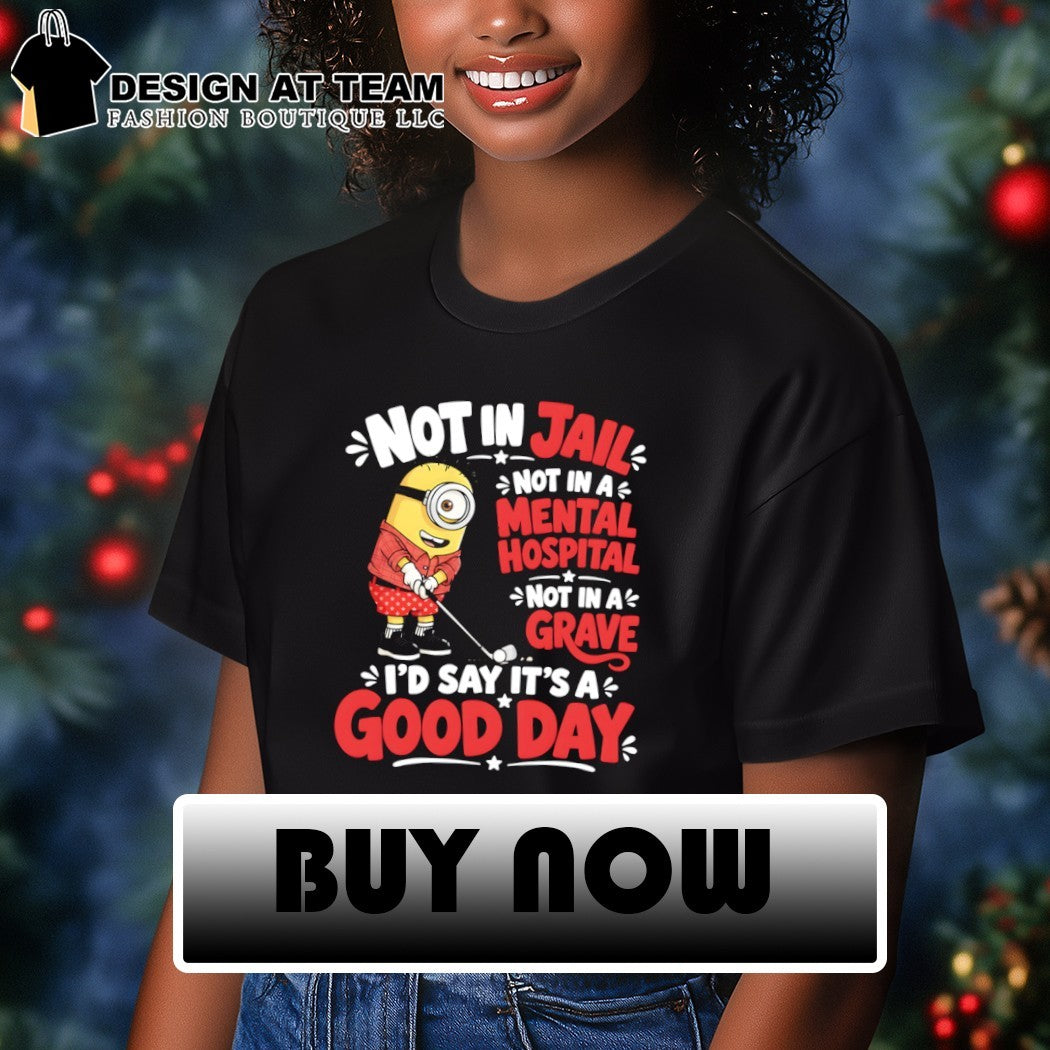 Minion golfing apparel not in jail a mental hospital a grave I’d say it’s a shirt