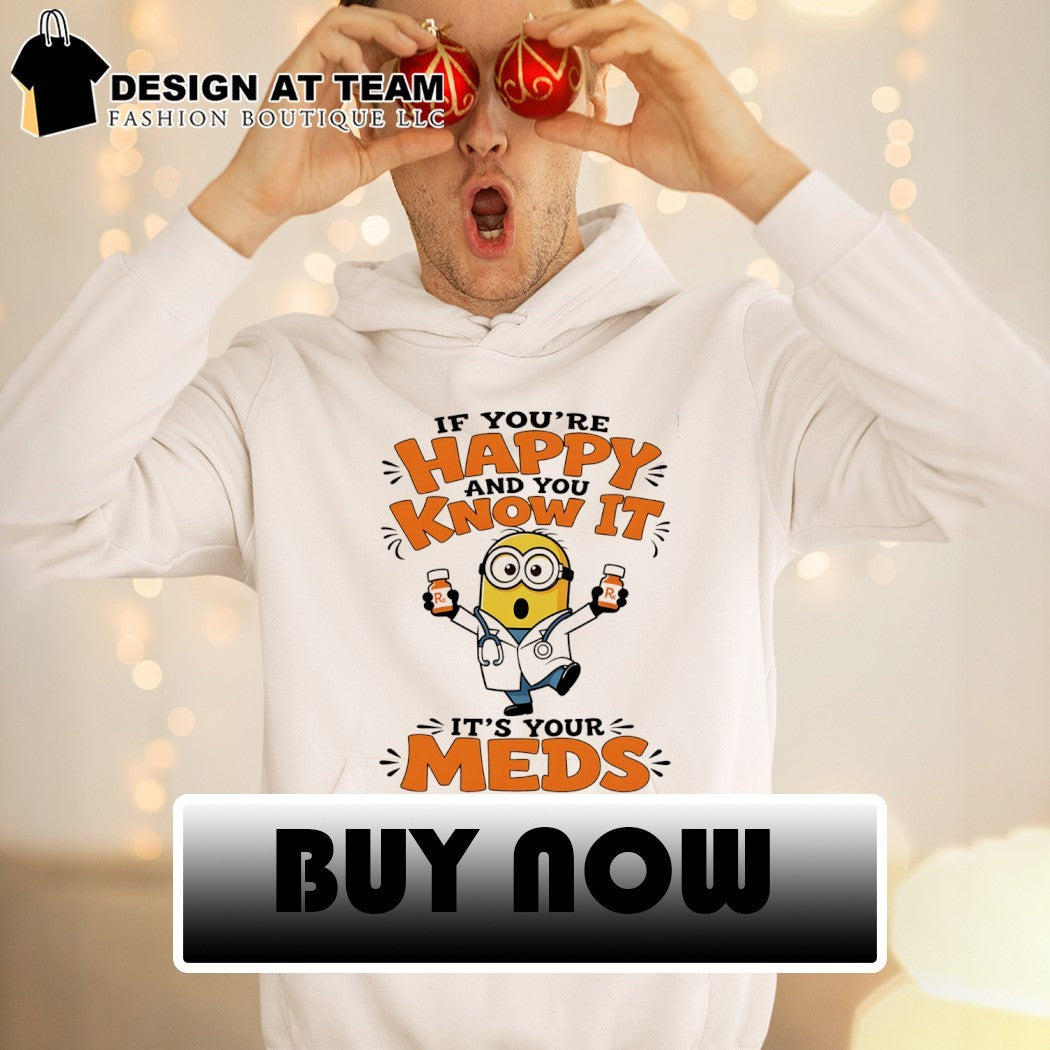 Minion if you’re happy and you know it it’s your meds shirt