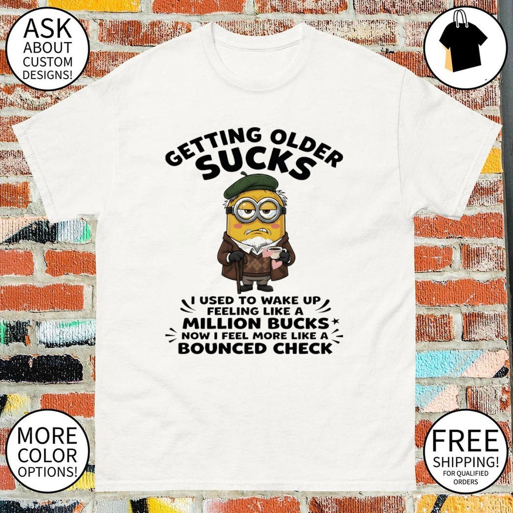 Minion senior citizen getting older sucks I used to wake up feeling like a shirt