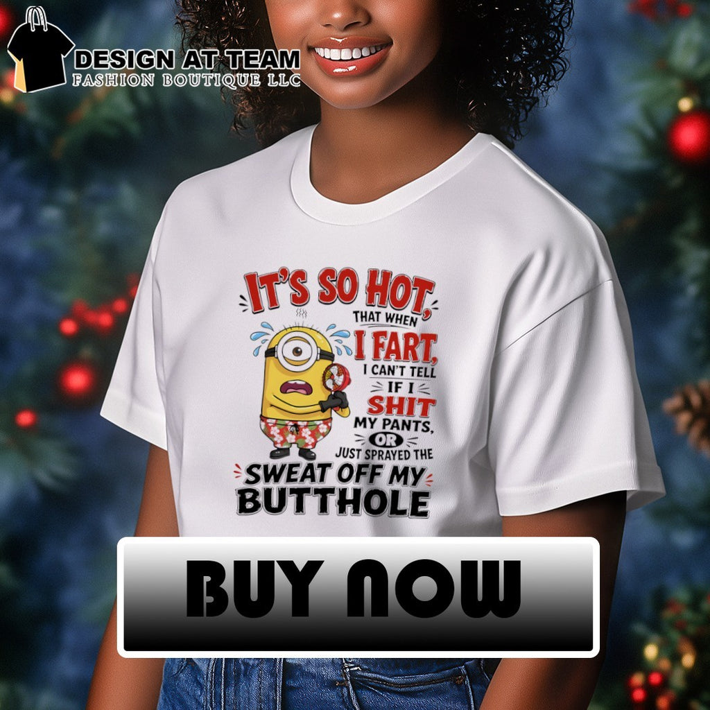 Minion summer it’s so hot that when I fart I can’t tell if I shit shirt