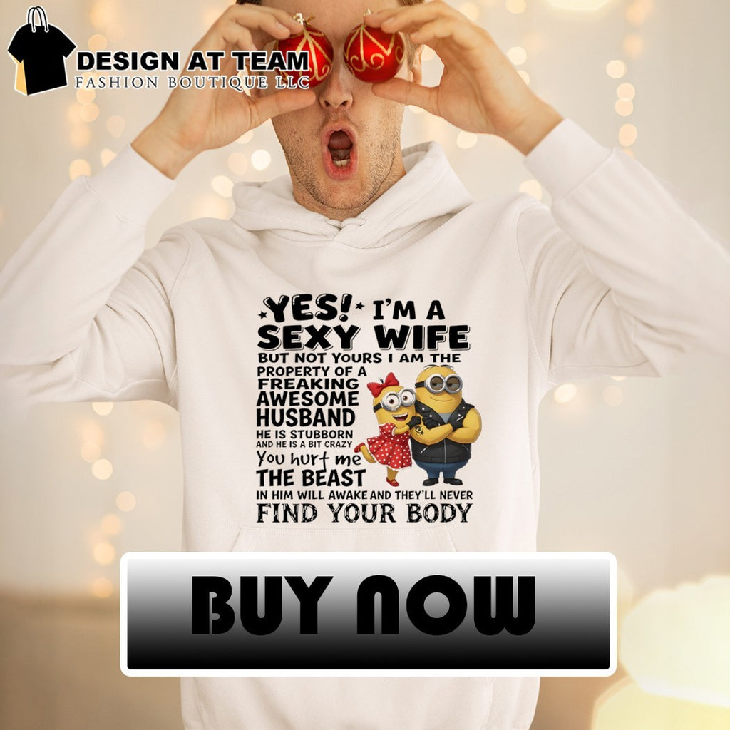 Minion yes I’m a sexy wife property of a freaking awesome husband shirt