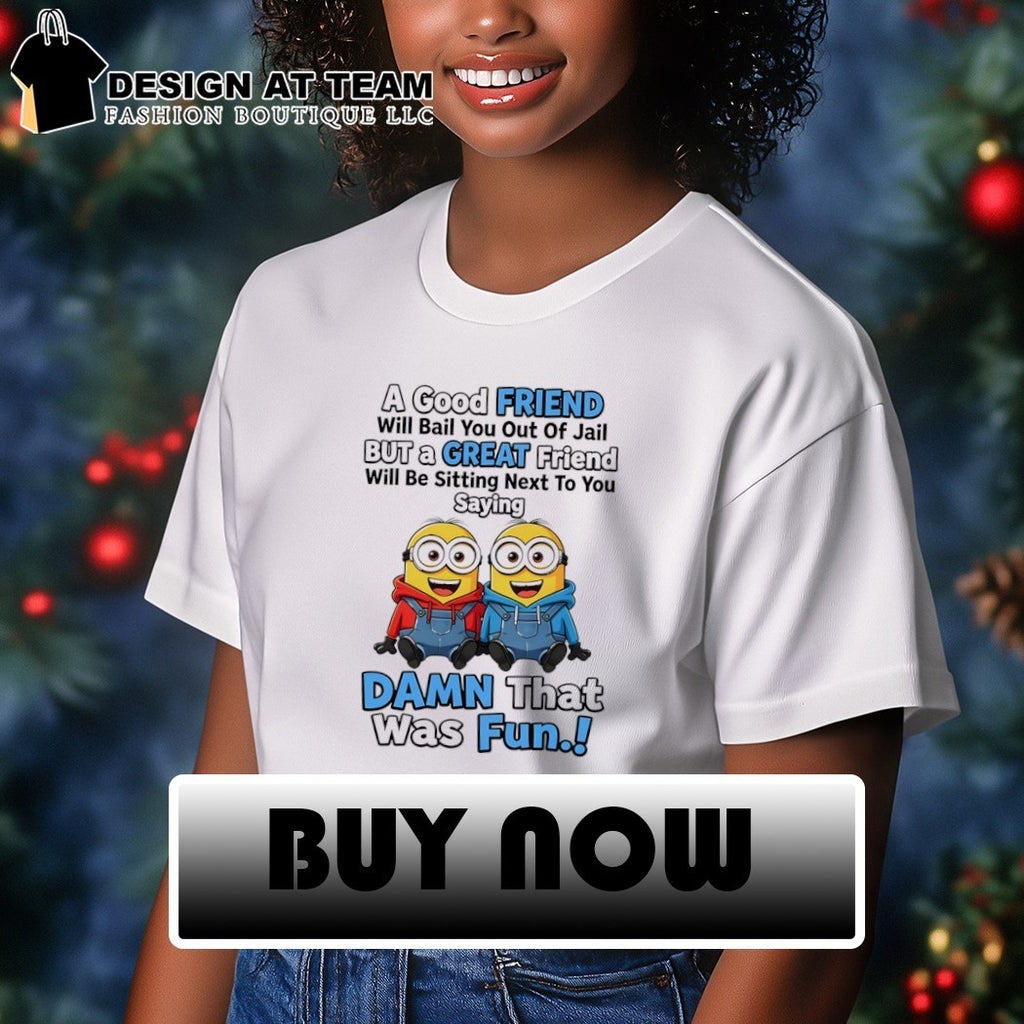 Minions characters a good friend will bail you out of jail but a great friend shirt