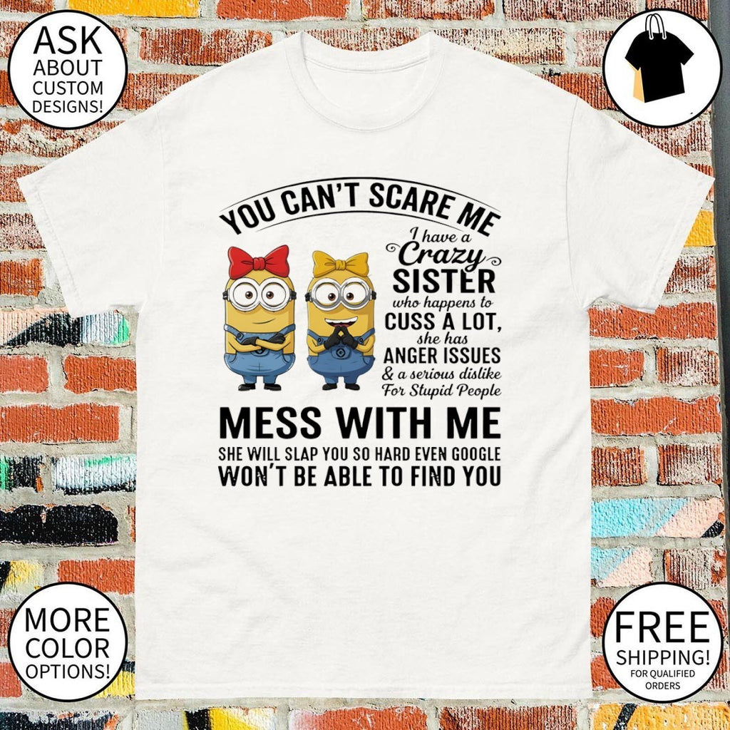 Minions you can’t scare me I have a crazy sister who cuss a lot shirt