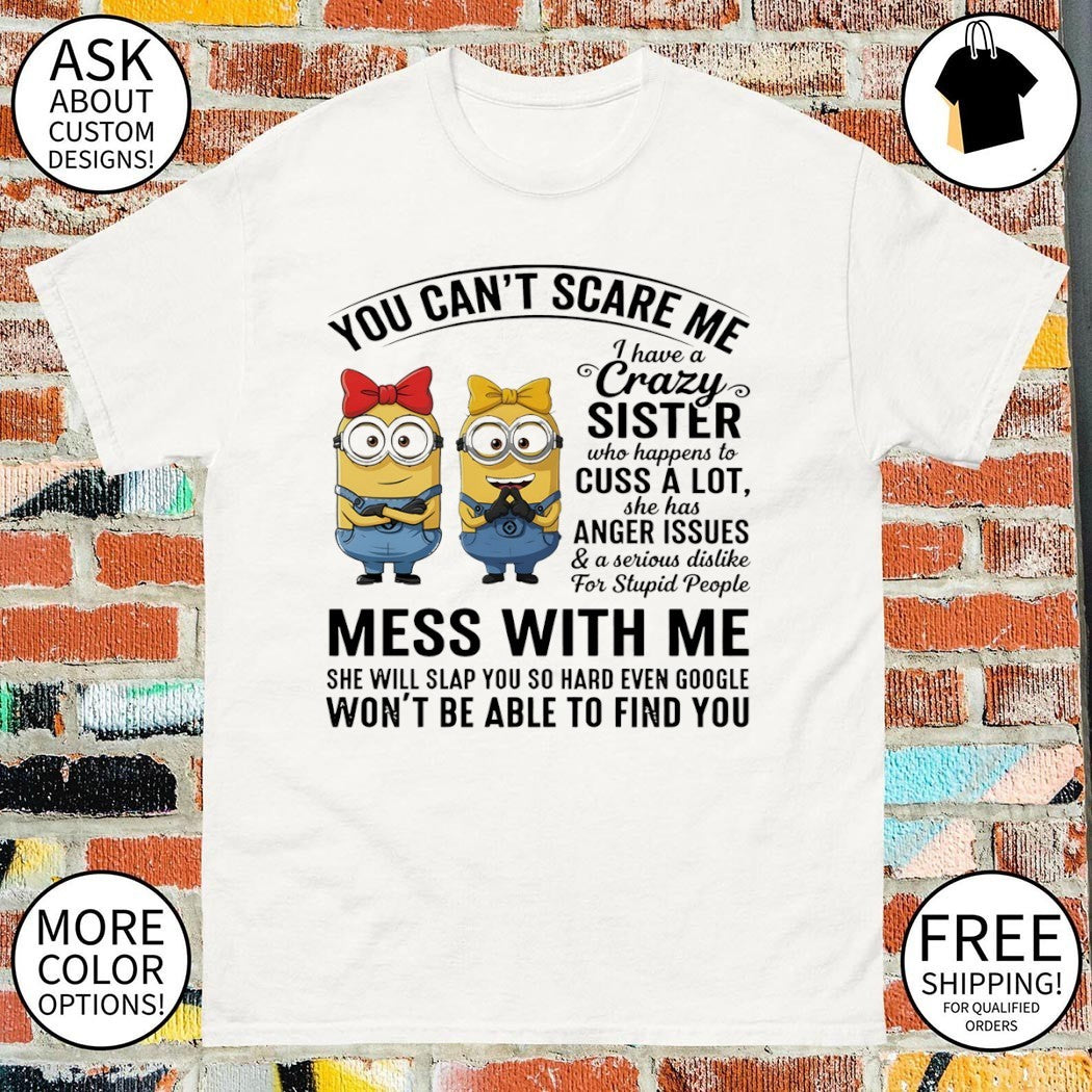 Minions you can’t scare me I have a crazy sister who cuss a lot shirt