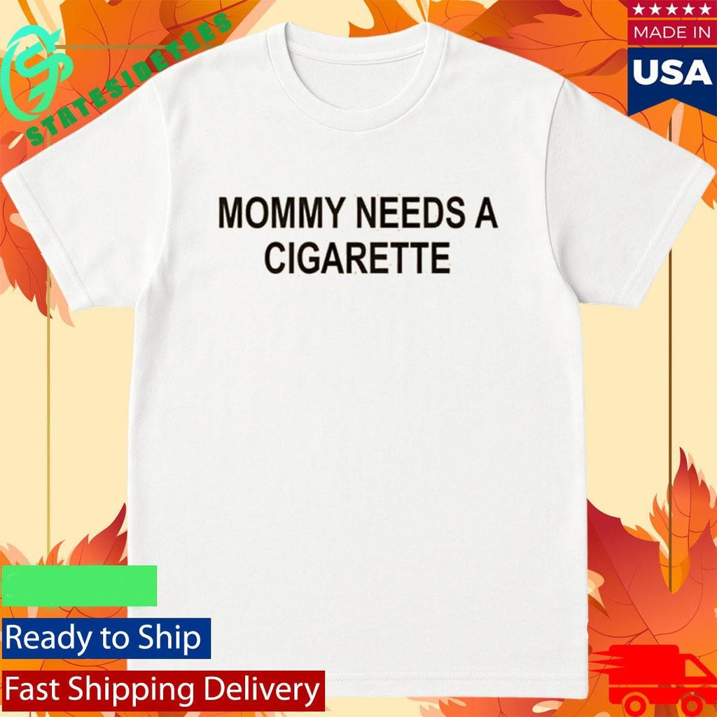 Mommy Needs A Cigarette Shirt