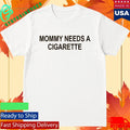 Mommy Needs A Cigarette Shirt