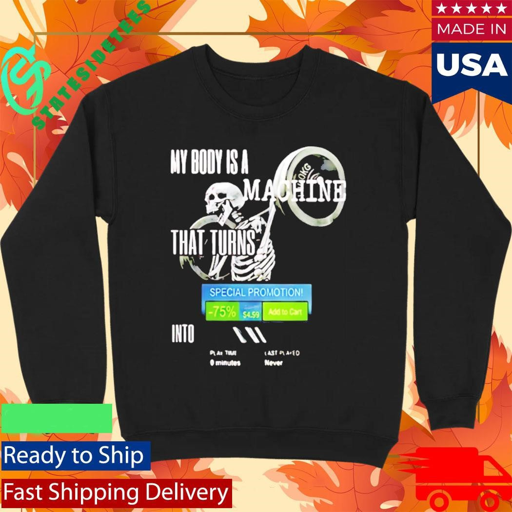 My Body Is A Machine That Turns Into Shirt
