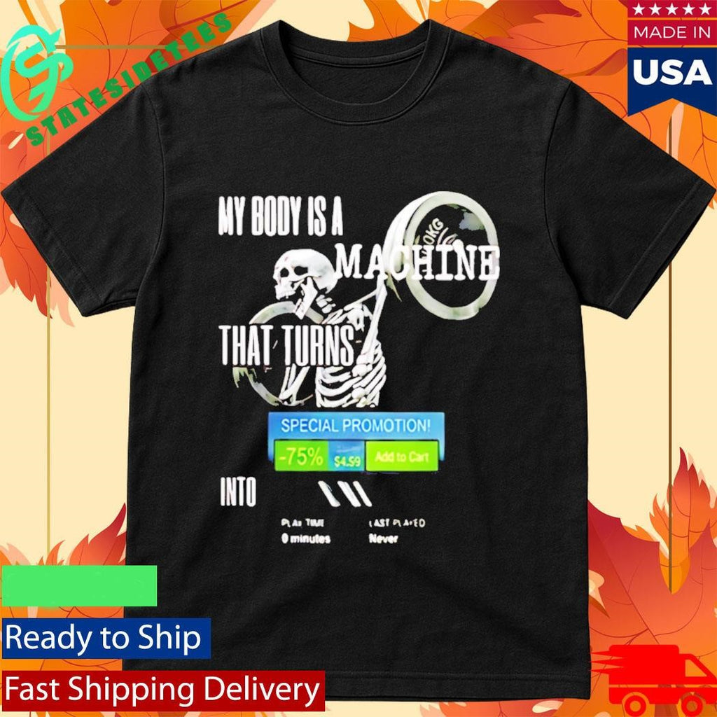 My Body Is A Machine That Turns Into Shirt