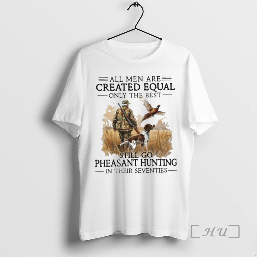 New All Men Are Created Equal Only The Best Still Go Pheasant Hunting In Their