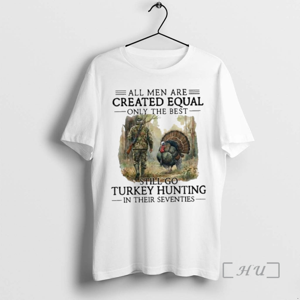New All Men Are Created Equal Only The Best Still Go Turkey Hunting In Their