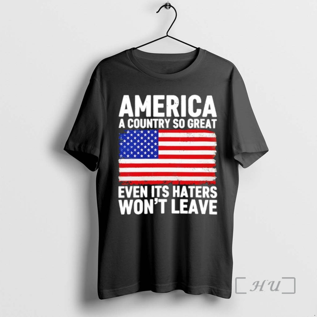 New America A Country So Great Even Its Haters Wont Leave Premium T Shirts Sweater