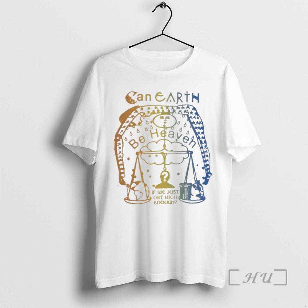 New Can Earth Be Heaven If We Just Get High Enough Premium T Shirts Sweater