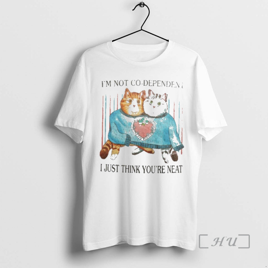 New Cats Im Not Co Dependent I Just Think Youre Neat Premium T Shirts Sweater