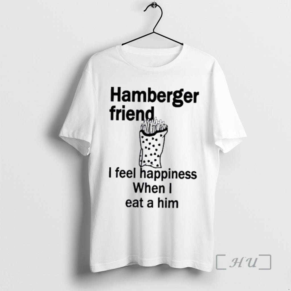 New Hamberger Friend I Feel Happiness When I Eat A Him Premium T Shirts Sweater
