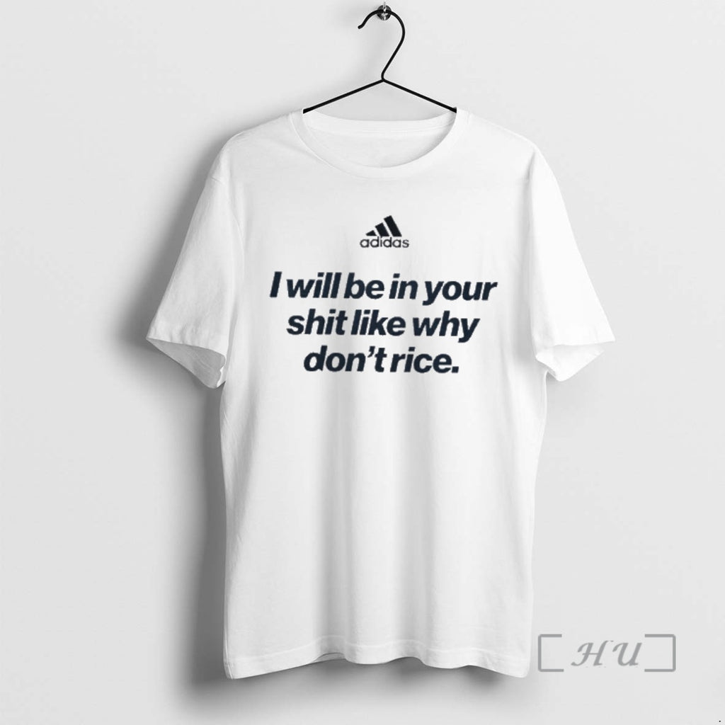 New I Will Be In Your Shit Like Why Dont Rice Premium T Shirts Sweater