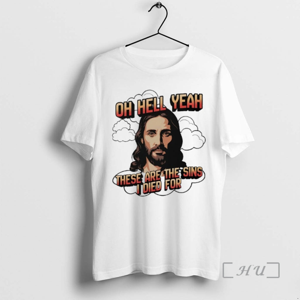 New Jesus Oh Hell Yeah These Are The Sins I Died For Premium T Shirts