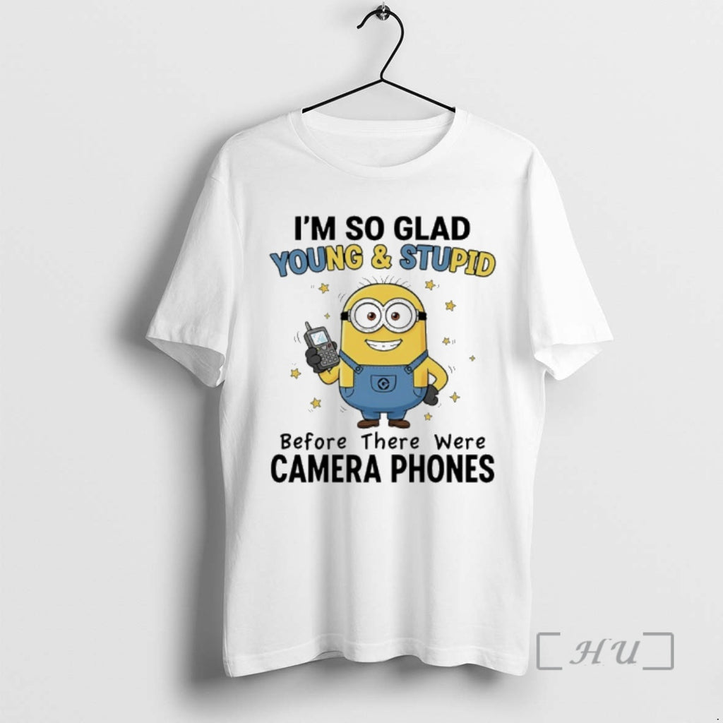 New Minion Im So Glad Young And Stupid Before There Were Camera Phones Premium