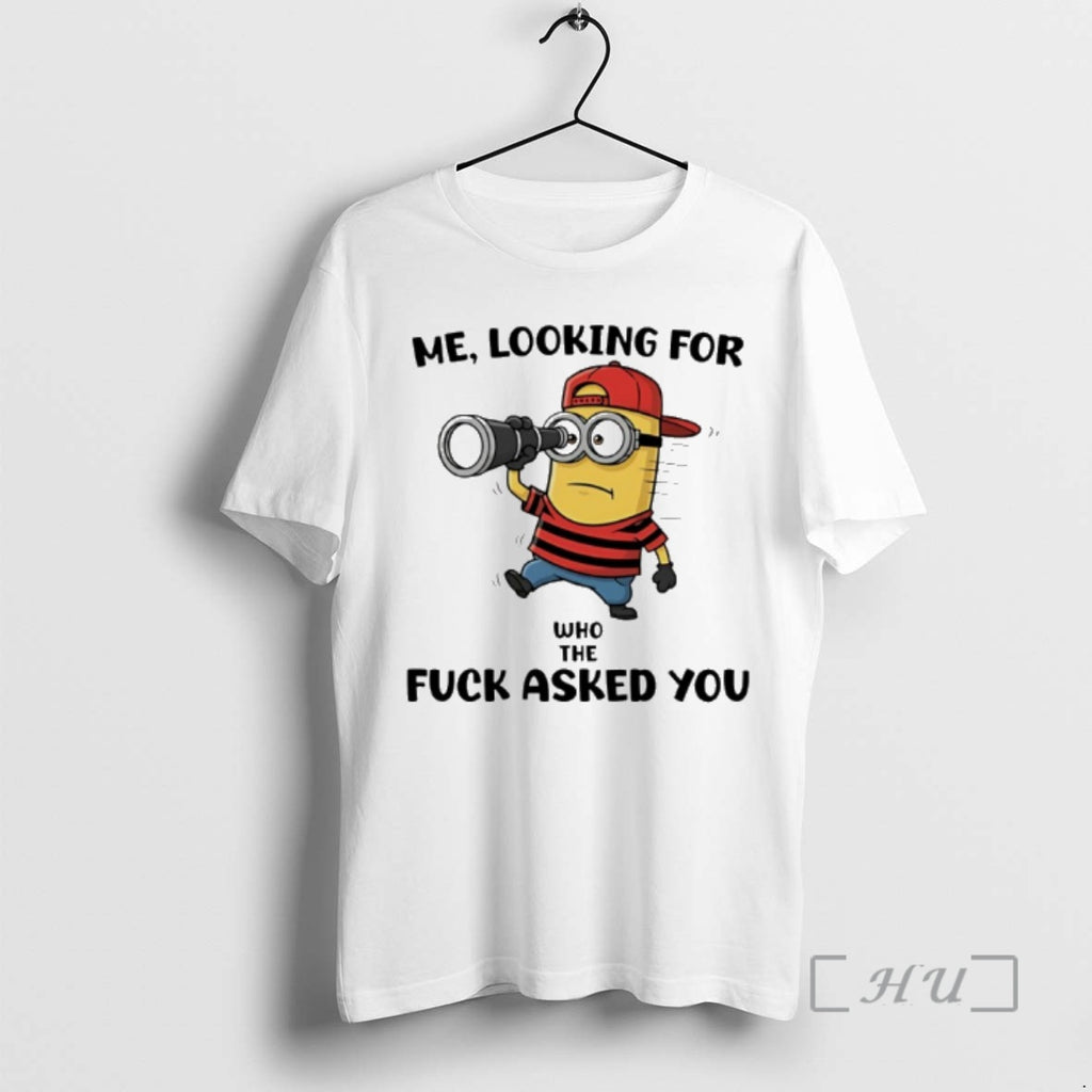 New Minion Me Looking For Who The Fuck Asked You