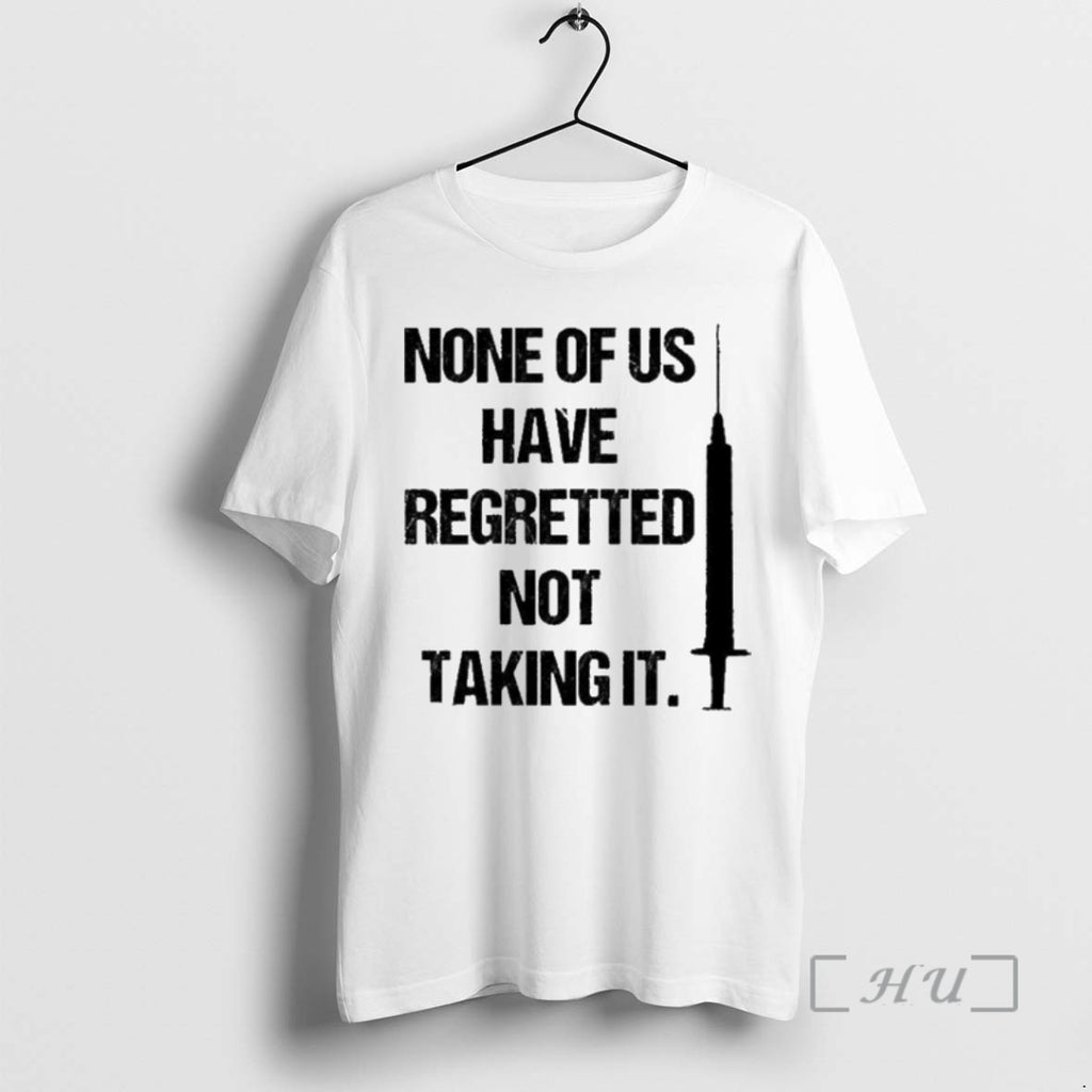 New None Of Us Have Regretted Not Taking It