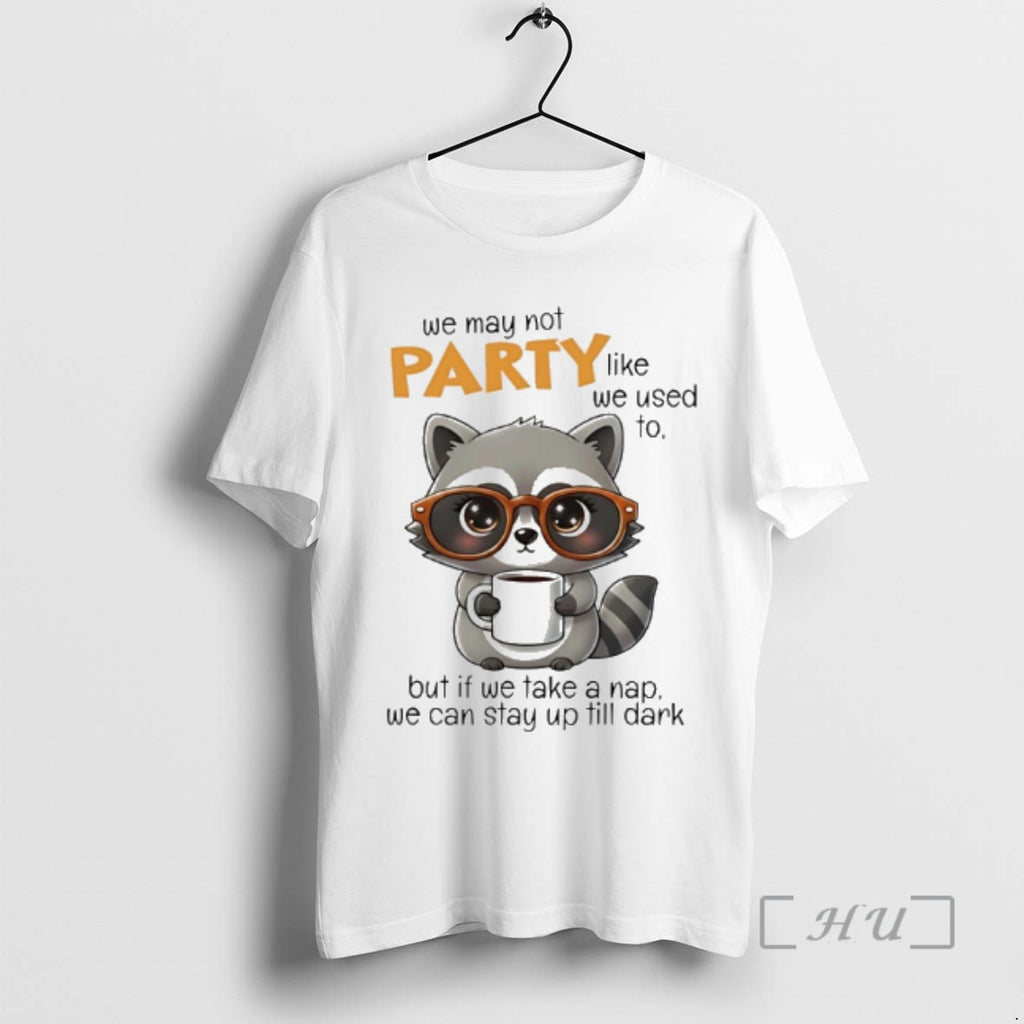 New Raccoon We May Not Party Like We Used To But If We Take