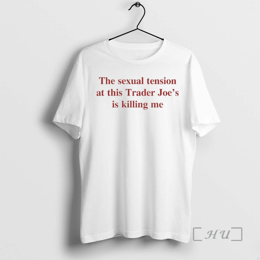 New The Sexual Tension At This Grocery Store Is Killing Me Premium T Shirts Sweater